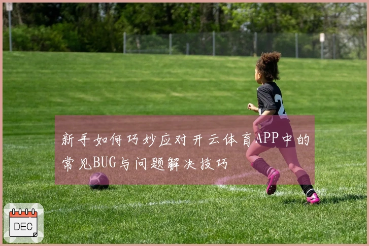 新手如何巧妙应对开云体育APP中的常见BUG与问题解决技巧