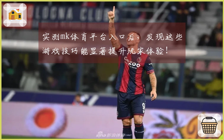 实测mk体育平台入口后，发现这些游戏技巧能显著提升玩家体验！